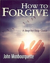 How to Forgive: A Step-By-Step Guide (Paperback)