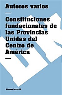 Constituciones Fundacionales de Las Provincias Unidas del Centro de Am?ica (Paperback)