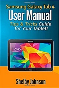 Samsung Galaxy Tab 4 User Manual: Tips & Tricks Guide for Your Tablet! (Paperback)