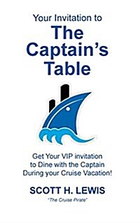 Your Invitation to the Captains Table: Get Your VIP Invitation to Dine with the Captain During Your Cruise Vacation! (Paperback)