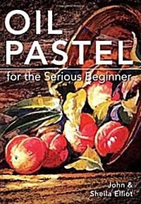 Oil Pastel for the Serious Beginner: Basic Lessons in Becoming a Good Painter (Paperback)