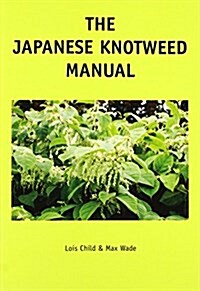 The Japanese Knotweed Manual : The Management and Control of an Invasive Alien Weed (fallopia Japonica) (Paperback)
