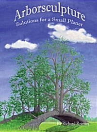 Arborsculpture: Solutions for a Small Planet (Paperback, 1ST)
