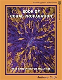Book of Coral Propagation, Volume 1 Edition 2: Reef Gardening for Aquarists (Hardcover, 2)