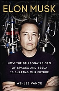 Elon Musk : How the Billionaire CEO of SpaceX and Tesla is shaping our Future (Paperback)