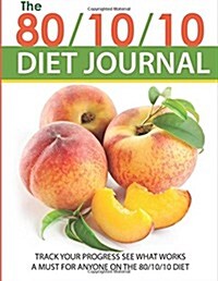 The 80/10/10 Diet Journal: Track Your Progress See What Works: A Must for Anyone on the 80/10/10 Diet (Paperback)