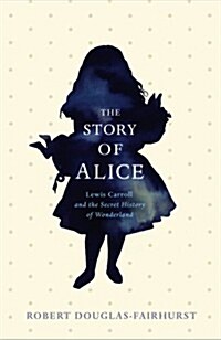 The Story of Alice : Lewis Carroll and The Secret History of Wonderland (Paperback)