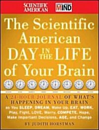 The Scientific American Day in the Life of Your Brain: A 24 Hour Journal of Whats Happening in Your Brain as You Sleep, Dream, Wake Up, Eat, Work, Pl (Hardcover)