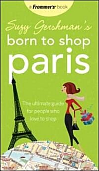 Suzy Gershmans Born to Shop Paris : The Ultimate Guide for People Who Love to Shop (Paperback, 12 Rev ed)