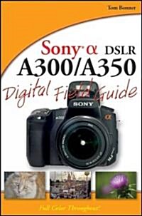 Sony Alpha DSLR-A300 / A350 Digital Field Guide (Paperback)