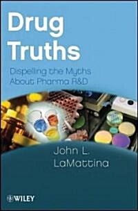 Drug Truths: Dispelling the Myths about Pharma R & D (Paperback)