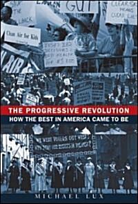 The Progressive Revolution : How the Best in America Came to be (Hardcover)