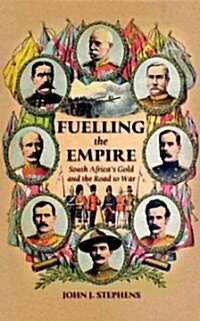 Fuelling the Empire : South Africas Gold and the Road to War (Hardcover)