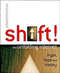 Shift!: The Unfolding Internet - Hype, Hope and History (Paperback)