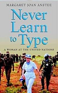 Never Learn to Type : A Woman at the United Nations (Hardcover)