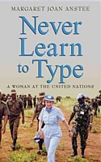 Never Learn to Type : A Woman at the United Nations (Paperback)