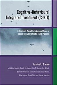 Cognitive-Behavioural Integrated Treatment (C-Bit): A Treatment Manual for Substance Misuse in People with Severe Mental Health Problems (Hardcover)