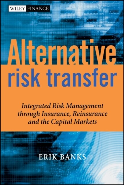 Alternative Risk Transfer: Integrated Risk Management Through Insurance, Reinsurance, and the Capital Markets (Hardcover)