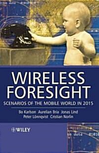 Wireless Foresight: Scenarios of the Mobile World in 2015 (Hardcover)