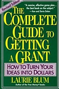The Complete Guide to Getting a Grant: How to Turn Your Ideas Into Dollars (Paperback, Revised)