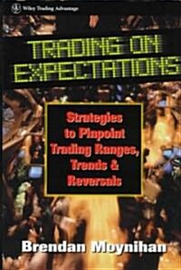 Trading on Expectations: Strategies to Pinpoint Trading Ranges, Trends, and Reversals (Hardcover)