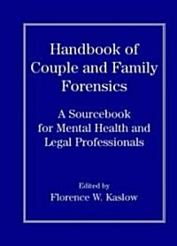 Handbook of Couple and Family Forensics: A Sourcebook for Mental Health and Legal Professionals (Hardcover)
