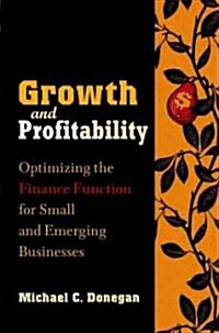 Growth and Profitability: Optimizing the Finance Function for Small and Emerging Businesses (Hardcover)