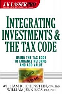 J.K. Lasser Pro Integrating Investments and the Tax Code: Using the Tax Code to Enhance Returns and Add Value (Hardcover)