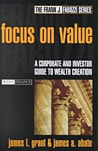 Focus on Value: A Corporate and Investor Guide to Wealth Creation (Hardcover)