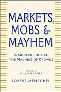 Markets, Mobs & Mayhem: A Modern Look at the Madness of Crowds (Hardcover)
