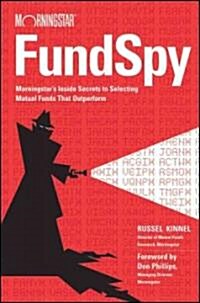 Fund Spy : Morningstars Inside Secrets to Selecting Funds That Outperform (Hardcover)