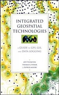 Integrated Geospatial Technologies: A Guide to GPS, GIS, and Data Logging (Hardcover)