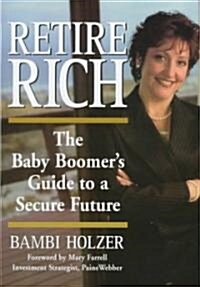 Retire Rich: The Baby Boomers Guide to a Secure Future (Hardcover)