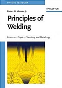 Principles of Welding: Processes, Physics, Chemistry, and Metallurgy (Hardcover)