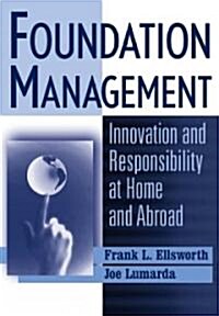 Foundation Management: Innovation and Responsibility at Home and Abroad (Hardcover)