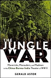 The Jungle War: Mavericks, Marauders and Madmen in the China-Burma-India Theater of World War II (Hardcover)