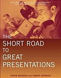 The Short Road to Great Presentations: How to Reach Any Audience Through Focused Preparation, Inspired Delivery, and Smart Use of Technology           (Paperback)