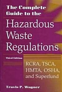The Complete Guide to the Hazardous Waste Regulations: RCRA, Tsca, Hmta, OSHA, and Superfund (Hardcover, 3, Revised)
