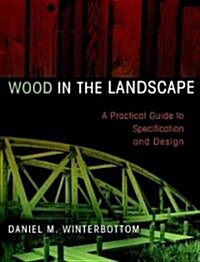 Wood in the Landscape: A Practical Guide to Specification and Design (Hardcover)