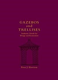 Gazebos and Trellises: Authentic Details for Design and Restoration (Hardcover)