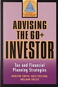 Advising the 60+ Investor: Tax and Financial Planning Strategies (Hardcover)