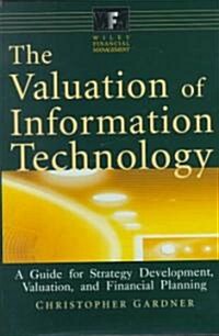 The Valuation of Information Technology: A Guide for Strategy Development, Valuation, and Financial Planning (Hardcover)