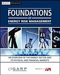 Foundations of Energy Risk Management: An Overview of the Energy Sector and Its Physical and Financial Markets (Paperback)