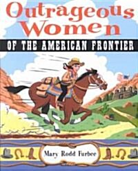 Outrageous Women of the American Frontier (Paperback)
