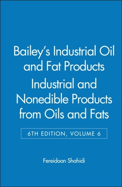 Baileys Industrial Oil and Fat Products, Industrial and Nonedible Products from Oils and Fats (Hardcover, 6, Volume 6)