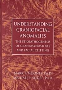 Understanding Craniofacial Anomalies: The Etiopathogenesis of Craniosynostoses and Facial Clefting (Hardcover)