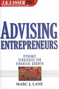 J.K.Lasser Pro Advising Entrepreneurs: Dynamic Strategies for Financial Growth (Hardcover)