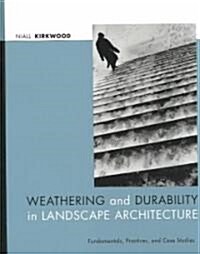 Weathering and Durability in Landscape Architecture: Fundamentals, Practices, and Case Studies (Hardcover)