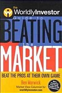 The Worldlyinvestor Guide to Beating the Market: Beat the Pros at Their Own Game (Hardcover)