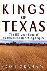 Kings of Texas: The 150-Year Saga of an American Ranching Empire (Hardcover)